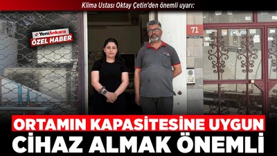 Klima Ustası Oktay Çetin’den önemli uyarı: Ortamın kapasitesine uygun cihaz almak önemli