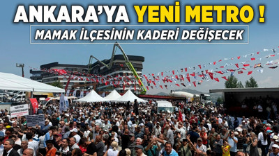 Ankara’ya yeni metro! Mamak ilçesinin kaderi değişecek!
