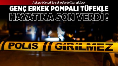 Ankara Mamak’ta şok eden intihar iddiası: Genç erkek pompalı tüfekle hayatına son verdi