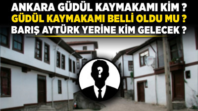 Ankara Güdül Kaymakamı kim? Güdül Kaymakamı belli oldu mu? Barış Aytürk yerine kim gelecek?