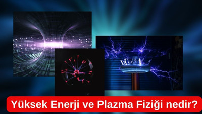 Yüksek Enerji ve Plazma Fiziği nedir?