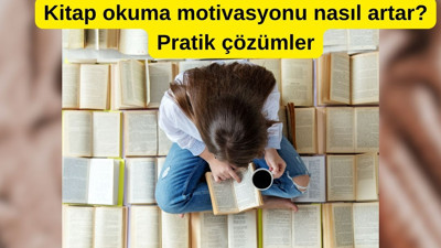 Kitap okuma motivasyonu nasıl artar? Pratik çözümler
