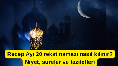 Recep Ayı 20 rekat namazı nasıl kılınır? Niyet, sureler ve faziletleri
