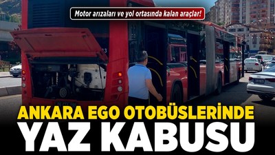 Ankara EGO otobüslerinde yaz kabusu: Motor arızaları ve yol ortasında kalan araçlar!