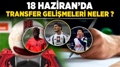 18 Haziran'da transfer gelişmeleri neler? Semih, Guessand, Kerem Demirbay...