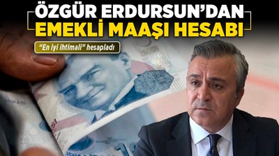 Özgür Erdursun'dan emekli maaşı hesabı