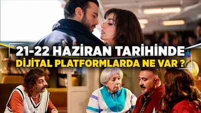 21-22 Haziran tarihinde dijital platformlarda neler var?