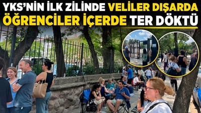 YKS’nin ilk zilinde veliler dışarda öğrenciler içerde ter döktü