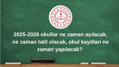 2025-2026 okullar ne zaman açılacak, ne zaman tatil olacak, okul kayıtları ne zaman yapılacak?