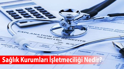 Sağlık Kurumları İşletmeciliği Nedir?
