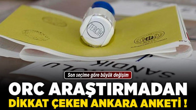 ORC Araştırmadan dikkat çeken Ankara anketi! Son seçime göre büyük değişim