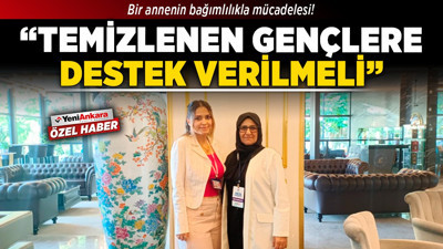 Bir annenin bağımlılıkla mücadelesi! "Temizlenen gençlere destek verilmeli"