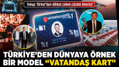 Yakup Türkal'dan dikkat çeken çözüm önerisi! Türkiye’den dünyaya örnek bir model 'Vatandaş kart'