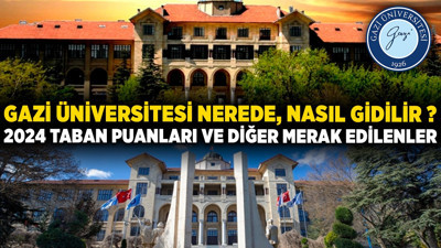 Gazi Üniversitesi nerede, nasıl gidilir, 2024 taban puanları ve diğer merak edilenler