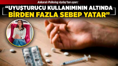 Ankaralı Psikolog Aydaş'tan uyarı: "Uyuşturucu kullanımının altında birden fazla sebep yatar!