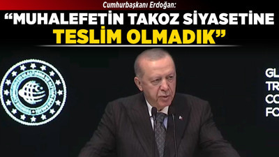 Cumhurbaşkanı Erdoğan: "Takoz siyasetine teslim olmadık"