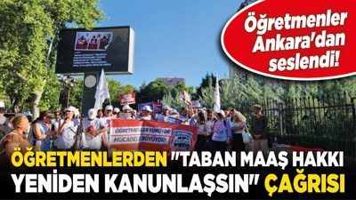 Öğretmenler Ankara'dan seslendi! Öğretmenlerden "taban maaş hakkı yeniden kanunlaşsın" çağrısı!