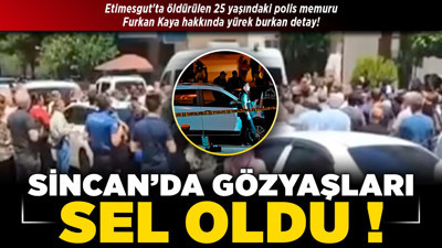 Etimesgut'ta öldürülen 25 yaşındaki polis memuru Furkan Kaya hakkında yürek burkan detay! Sincan'da gözyaşları sel oldu