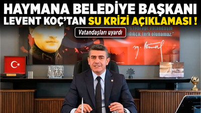 Haymana Belediye Başkanı Levent Koç’tan su krizi açıklaması! Vatandaşları uyardı