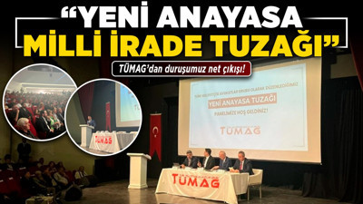TÜMAG’dan duruşumuz net çıkışı! "Yeni Anayasa milli irade tuzağı"
