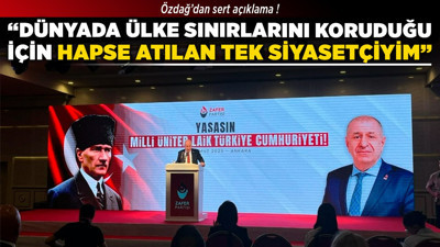 "Dünyada ülke sınırlarını koruduğu için hapse atılan tek siyasetçiyim"