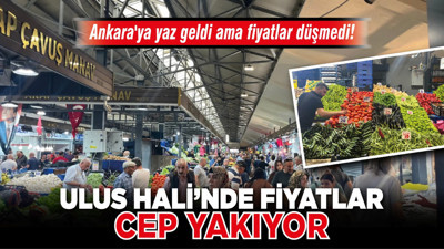 Ankara'ya yaz geldi ama fiyatlar düşmedi! Ulus Hali’nde fiyatlar cep yakıyor