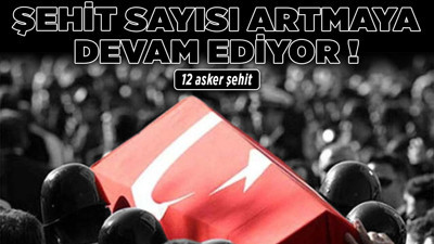 Şehit sayısı 12'ye yükseldi