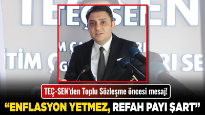 TEÇ-SEN’den Toplu Sözleşme öncesi mesaj! “Enflasyon yetmez, refah payı şart!”