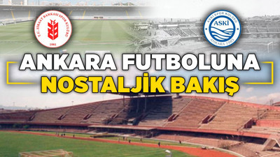 Ankara futboluna nostaljik bakış! Ankara'nın kapanan futbol kulüpleri