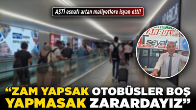 AŞTİ esnafı artan maliyetlere isyan etti! “Zam yapsak otobüsler boş, yapmasak zarardayız”