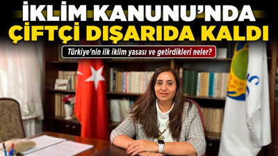 İklim Kanunu’nda çiftçi dışarıda kaldı! Türkiye'nin ilk iklim yasası ve getirdikleri neler?