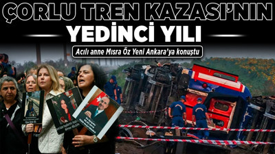 Çorlu Tren Kazası’nın yedinci yılı! Acılı anne Mısra Öz Yeni Ankara’ya konuştu!