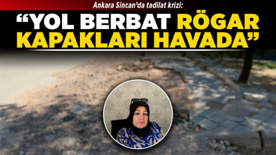 Ankara Sincan’da tadilat krizi: "Yol berbat, rögar kapakları havada!"
