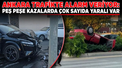 Ankara trafikte alarm veriyor: Peş peşe kazalarda çok sayıda yaralı var