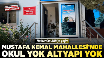 Sincan Mustafa Kemal Mahallesi’nde okul yok, altyapı yok! Muhtardan ABB'ye çağrı!