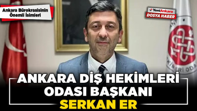 Ankara bürokrasisinin önemli isimleri: Ankara Diş Hekimleri Odası Başkanı Serkan Er