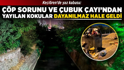 Keçiören’de yaz kabusu: Çöp sorunu ve Çubuk Çayı’ndan yayılan kokular dayanılmaz hale geldi