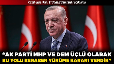 Cumhurbaşkanı Erdoğan'dan tarihi açıklama! "AK Parti, MHP ve DEM üçlü olarak bu yolu beraber yürüme kararı verdik"