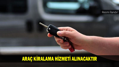 ARAÇ KİRALAMA HİZMETİ ALINACAKTIR