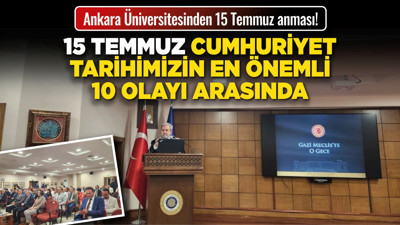 Ankara Üniversitesinden 15 Temmuz anması! 15 Temmuz Cumhuriyet tarihimizin en önemli 10 olayı arasında
