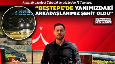 Ankaralı gazeteci Cabadak'ın gözünden 15 Temmuz: "Beştepe'de yanımızdaki arkadaşlarımız şehit oldu"