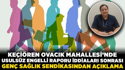 Keçiören Ovacık Mahallesi’nde usulsüz engelli raporu iddiaları sonrası Genç Sağlık Sendikasından açıklama