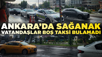 Ankara'da sağanak! Vatandaşlar boş taksi bulamadı