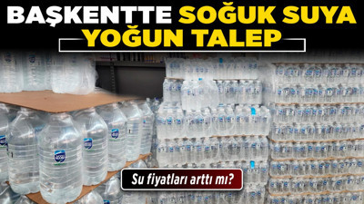 Başkentte soğuk suya yoğun talep! Su fiyatları arttı mı?