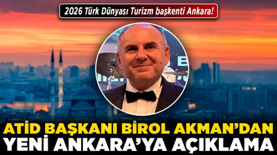 ATİD Başkanı Birol Akman'dan Yeni Ankara'ya açıklama! 2026 Türk Dünyası Turizm başkenti Ankara!