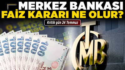 Kritik gün 24 Temmuz: Merkez Bankası faiz kararı ne olur?
