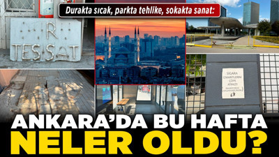 Durakta sıcak, parkta tehlike, sokakta sanat: Ankara'da bu hafta neler oldu?