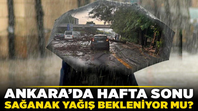 Ankara'da sağanak yağış bekleniyor mu? Şemsiyesiz dışarı çıkmayın!