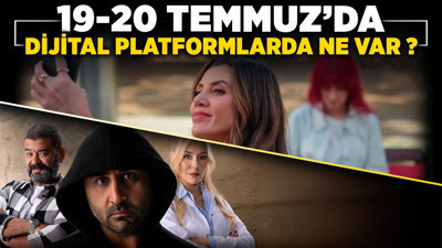 19-20 Temmuz'da dijital platformda neler var?
