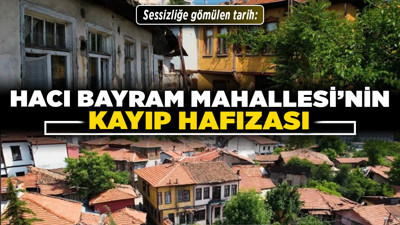 Sessizliğe gömülen tarih: Hacı Bayram Mahallesi’nin kayıp hafızası